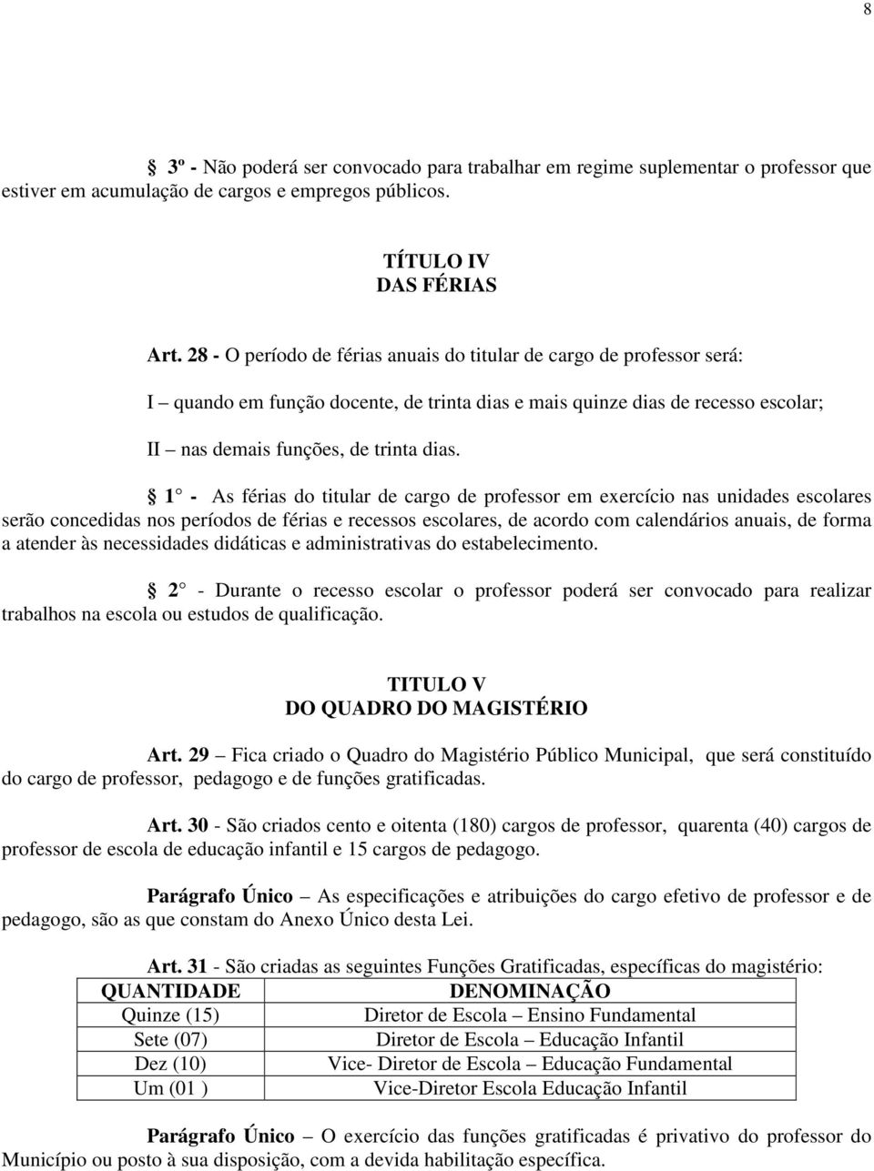 1 - As férias do titular de cargo de professor em exercício nas unidades escolares serão concedidas nos períodos de férias e recessos escolares, de acordo com calendários anuais, de forma a atender