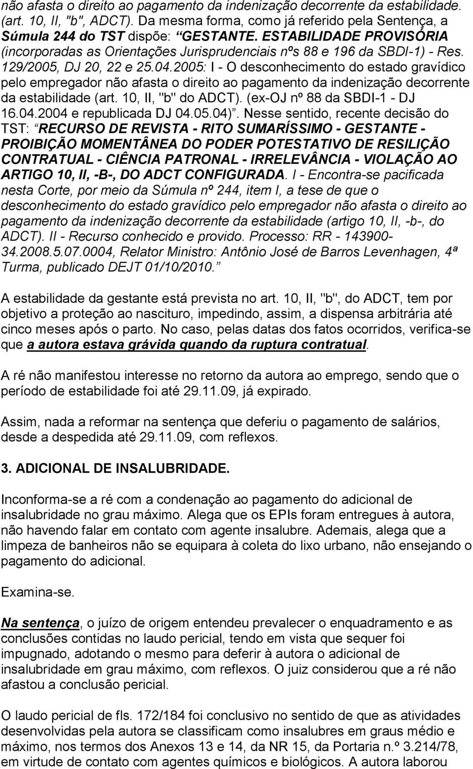 2005: I - O desconhecimento do estado gravídico pelo empregador não afasta o direito ao pagamento da indenização decorrente da estabilidade (art. 10, II, "b" do ADCT). (ex-oj nº 88 da SBDI-1 - DJ 16.