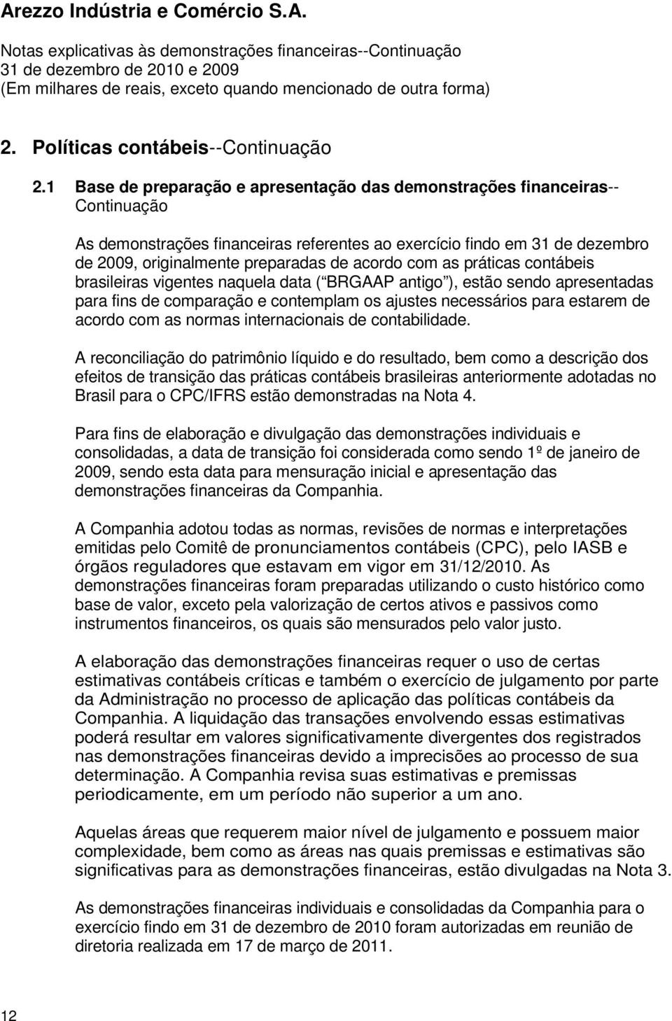 acordo com as práticas contábeis brasileiras vigentes naquela data ( BRGAAP antigo ), estão sendo apresentadas para fins de comparação e contemplam os ajustes necessários para estarem de acordo com