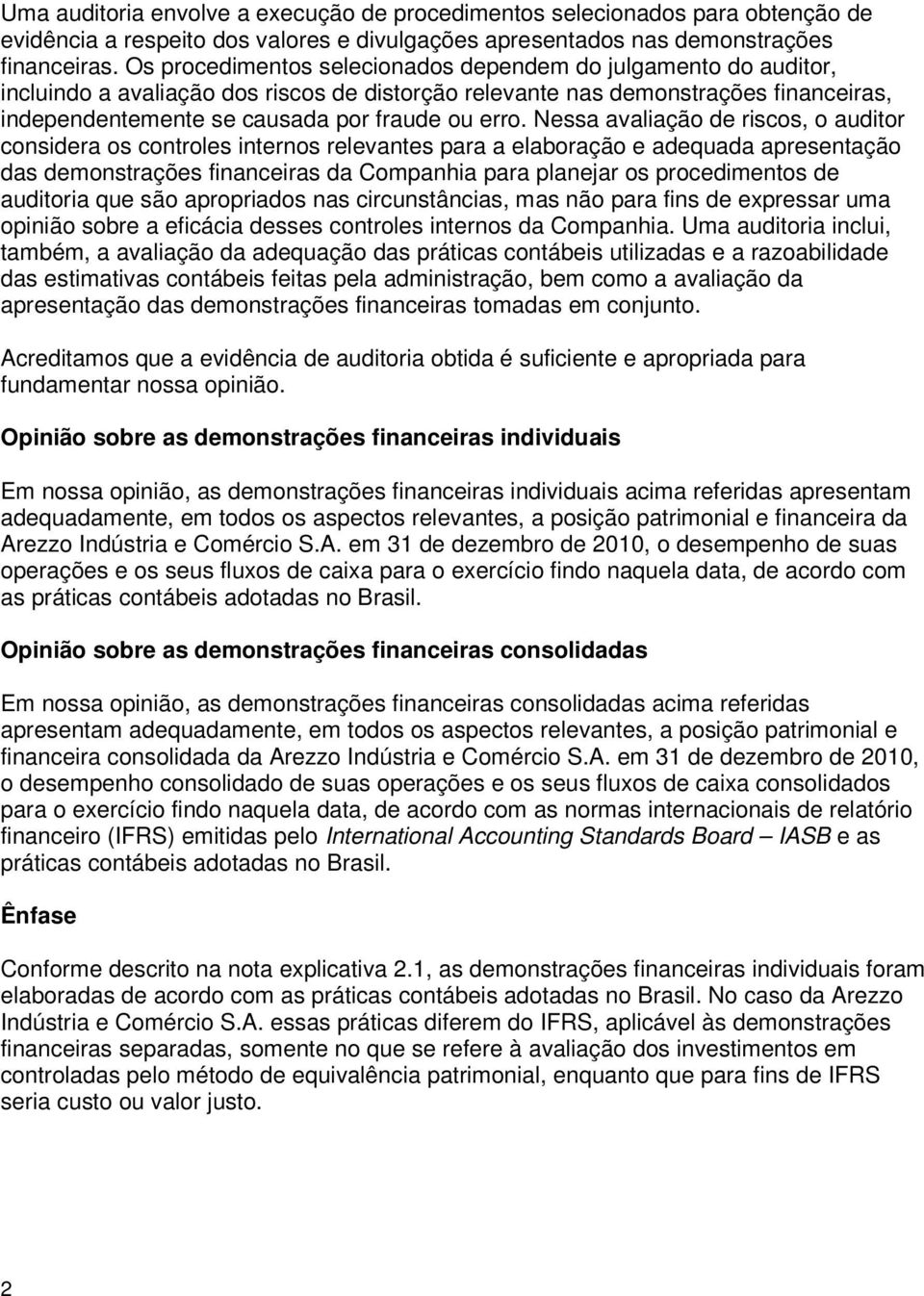 Nessa avaliação de riscos, o auditor considera os controles internos relevantes para a elaboração e adequada apresentação das demonstrações financeiras da Companhia para planejar os procedimentos de