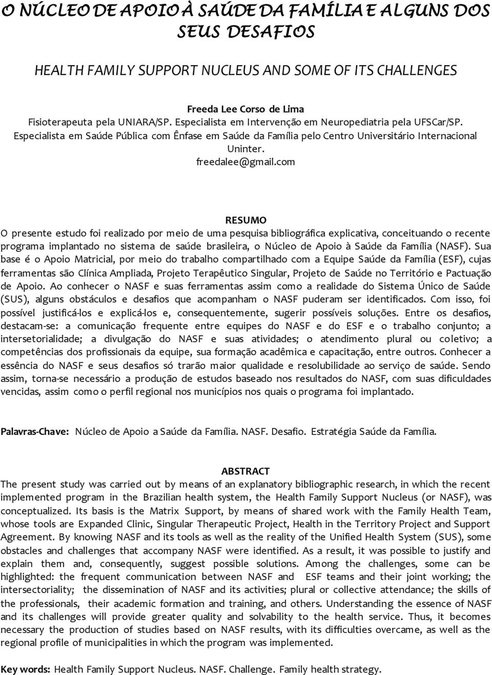 com RESUMO O presente estudo foi realizado por meio de uma pesquisa bibliográfica explicativa, conceituando o recente programa implantado no sistema de saúde brasileira, o Núcleo de Apoio à Saúde da