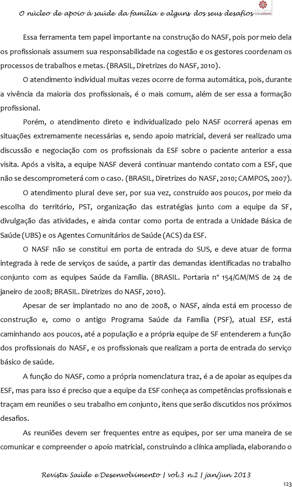 O atendimento individual muitas vezes ocorre de forma automática, pois, durante a vivência da maioria dos profissionais, é o mais comum, além de ser essa a formação profissional.