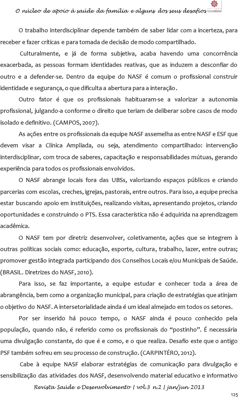 Dentro da equipe do NASF é comum o profissional construir identidade e segurança, o que dificulta a abertura para a interação.