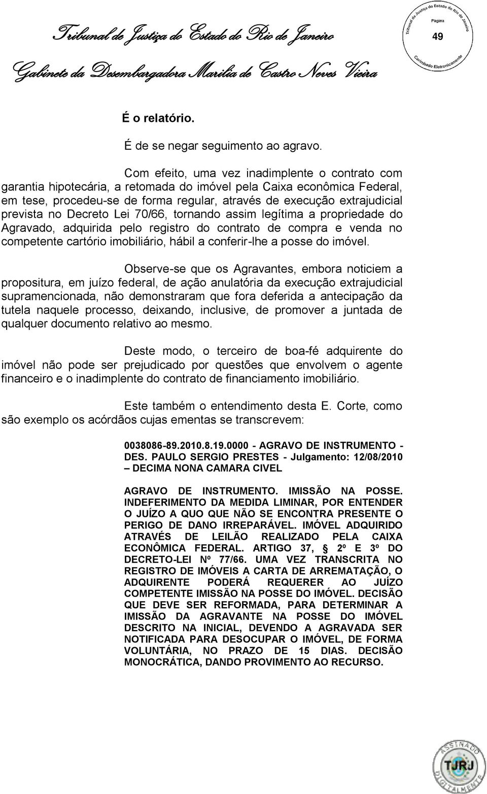 prevista no Decreto Lei 70/66, tornando assim legítima a propriedade do Agravado, adquirida pelo registro do contrato de compra e venda no competente cartório imobiliário, hábil a conferir-lhe a