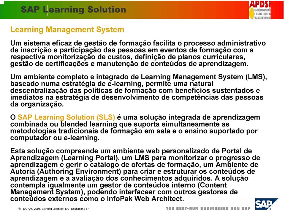 Um ambiente completo e integrado de Learning Management System (LMS), baseado numa estratégia de e-learning, permite uma natural descentralização das políticas de formação com benefícios sustentados