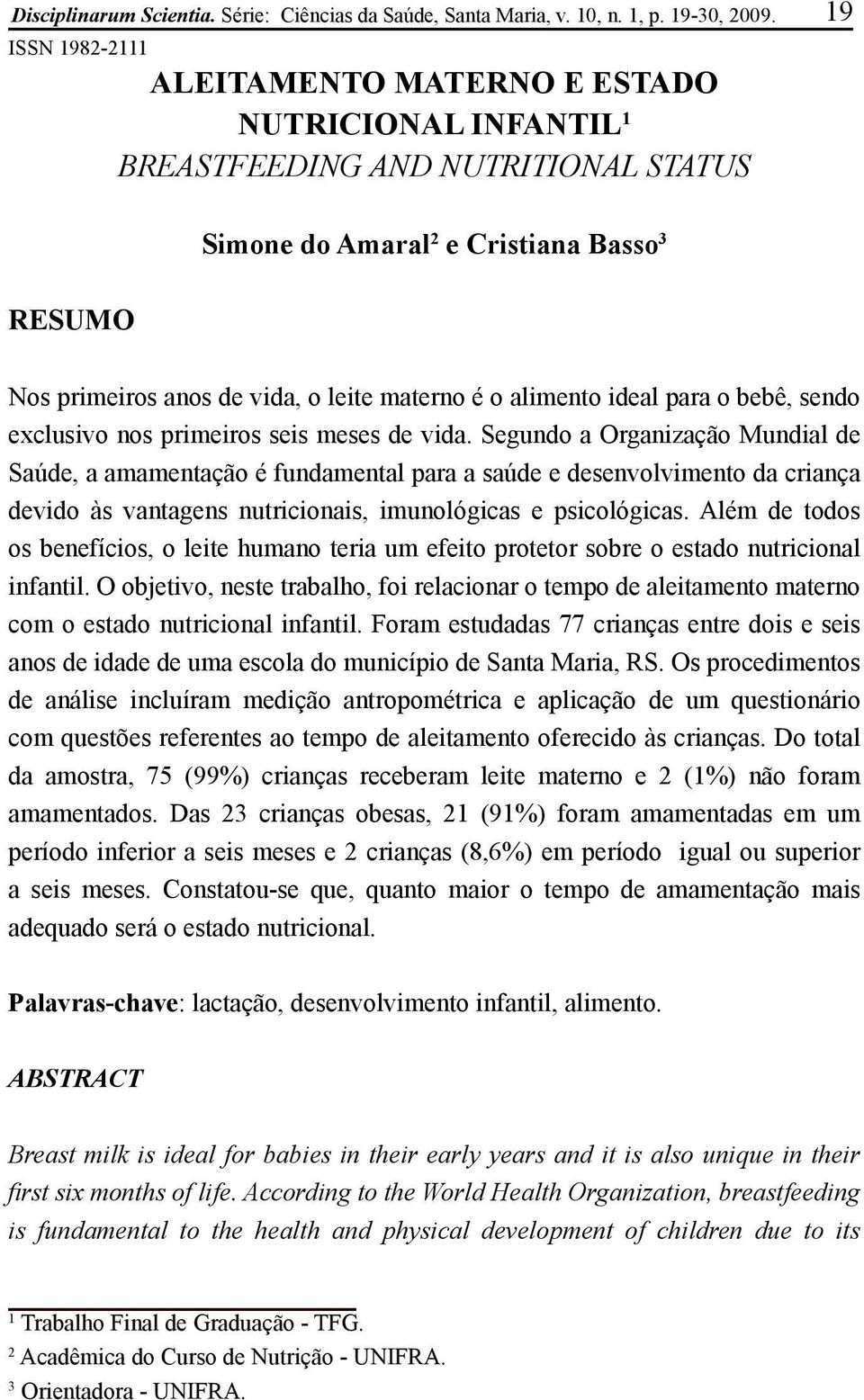 o alimento ideal para o bebê, sendo exclusivo nos primeiros seis meses de vida.