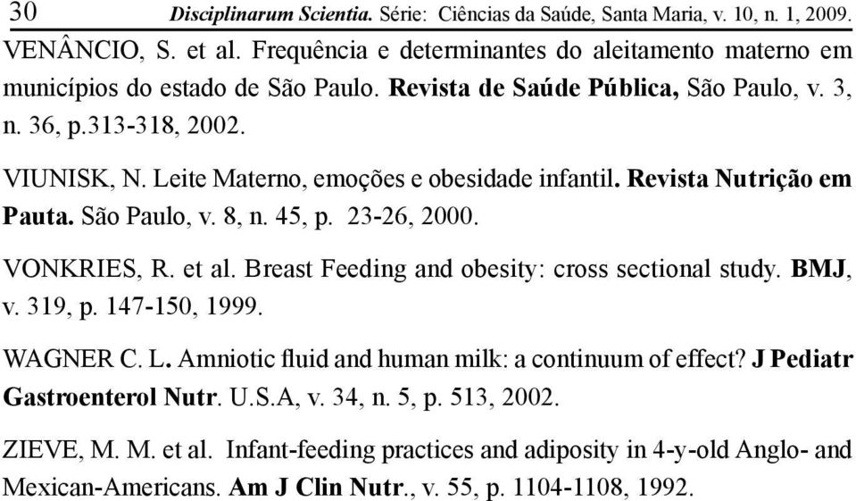 Leite Materno, emoções e obesidade infantil. Revista Nutrição em Pauta. São Paulo, v. 8, n. 45, p. 23-26, 2000. VONKRIES, R. et al. Breast Feeding and obesity: cross sectional study. BMJ, v.