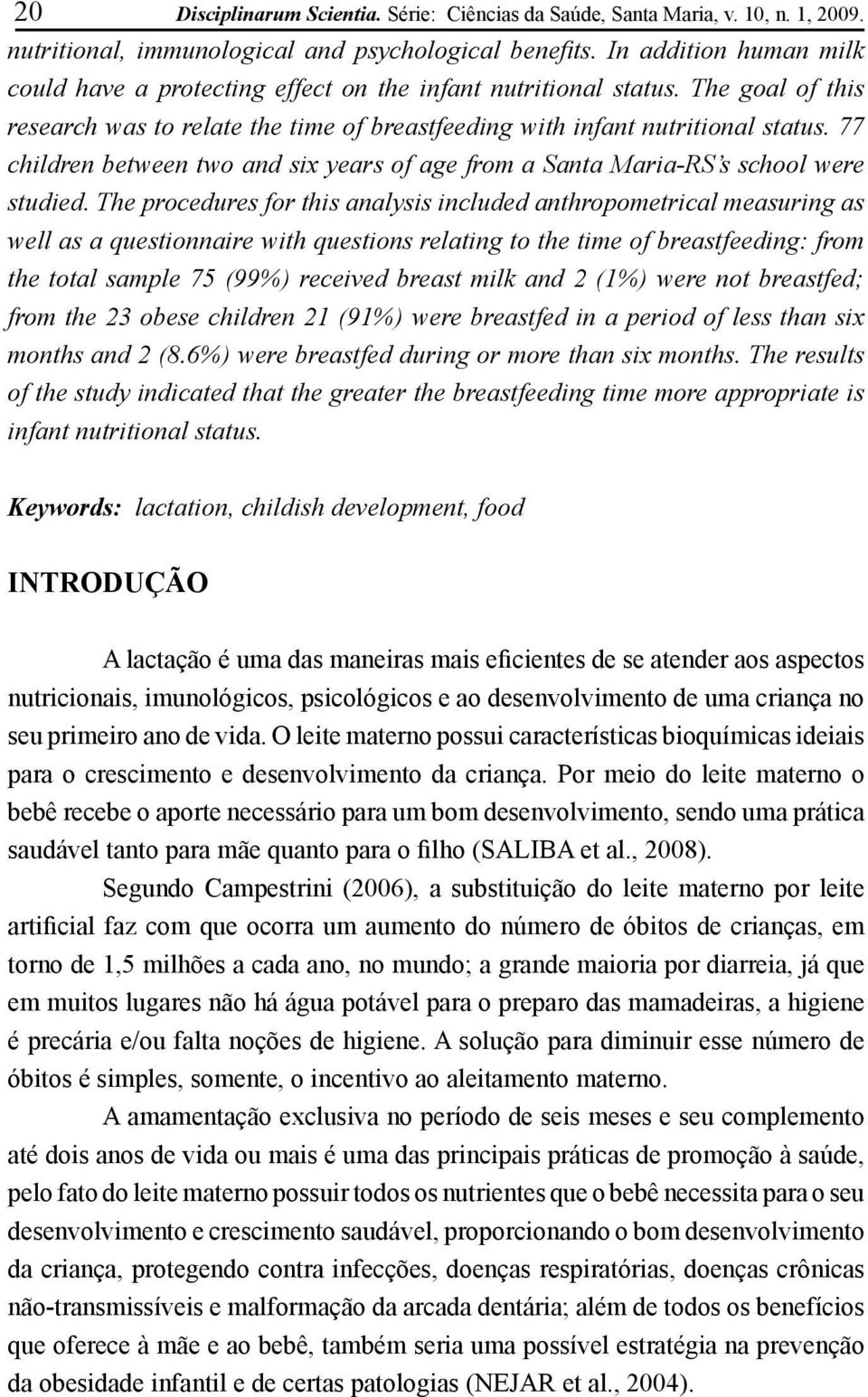 77 children between two and six years of age from a Santa Maria-RS s school were studied.