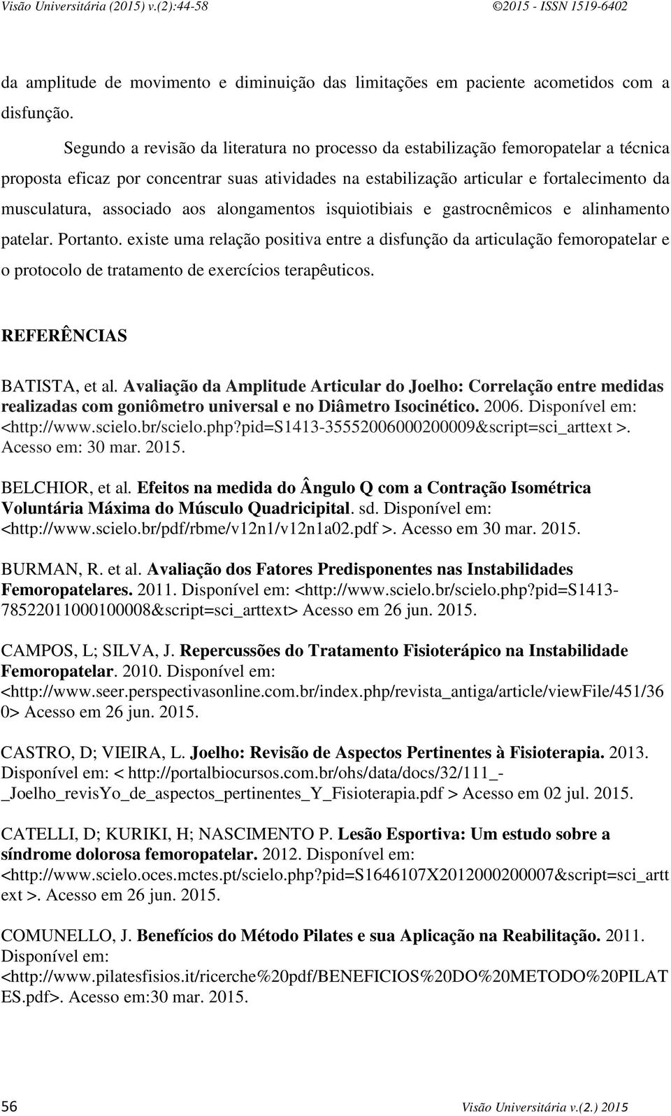 associado aos alongamentos isquiotibiais e gastrocnêmicos e alinhamento patelar. Portanto.