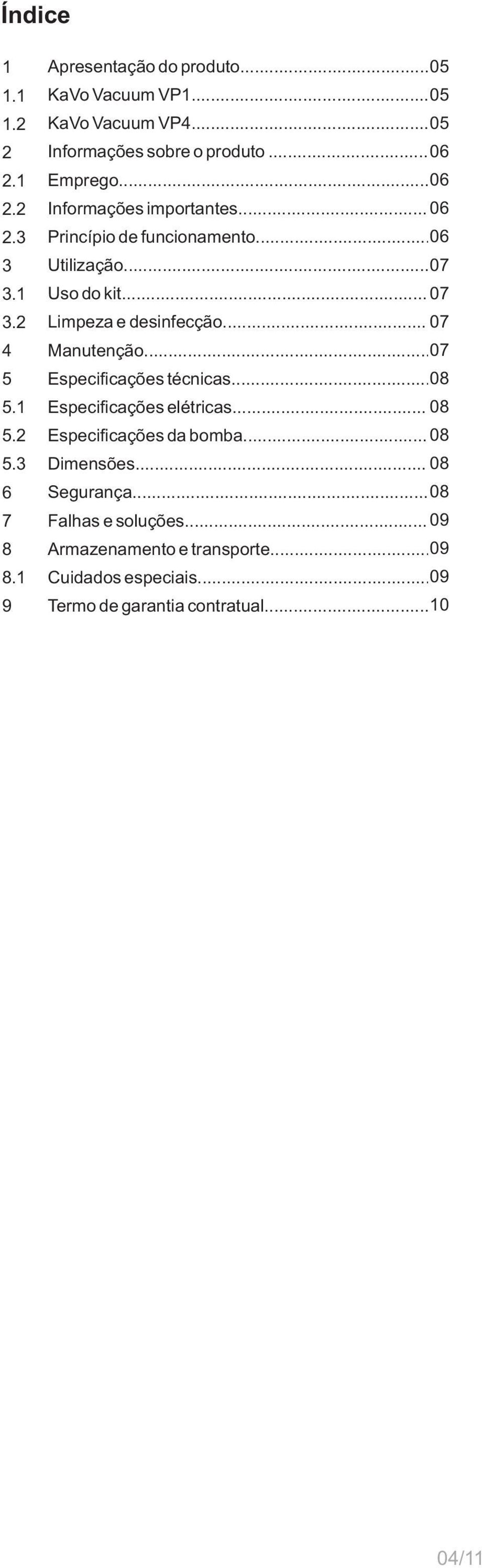 ..07 Limpeza e desinfecção...07 Manutenção...07 Especificações técnicas...08 Especificações elétricas...08 Especificações da bomba.