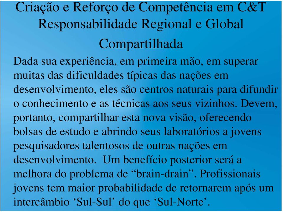 Devem, portanto, compartilhar esta nova visão, oferecendo bolsas de estudo e abrindo seus laboratórios a jovens pesquisadores talentosos de outras nações em