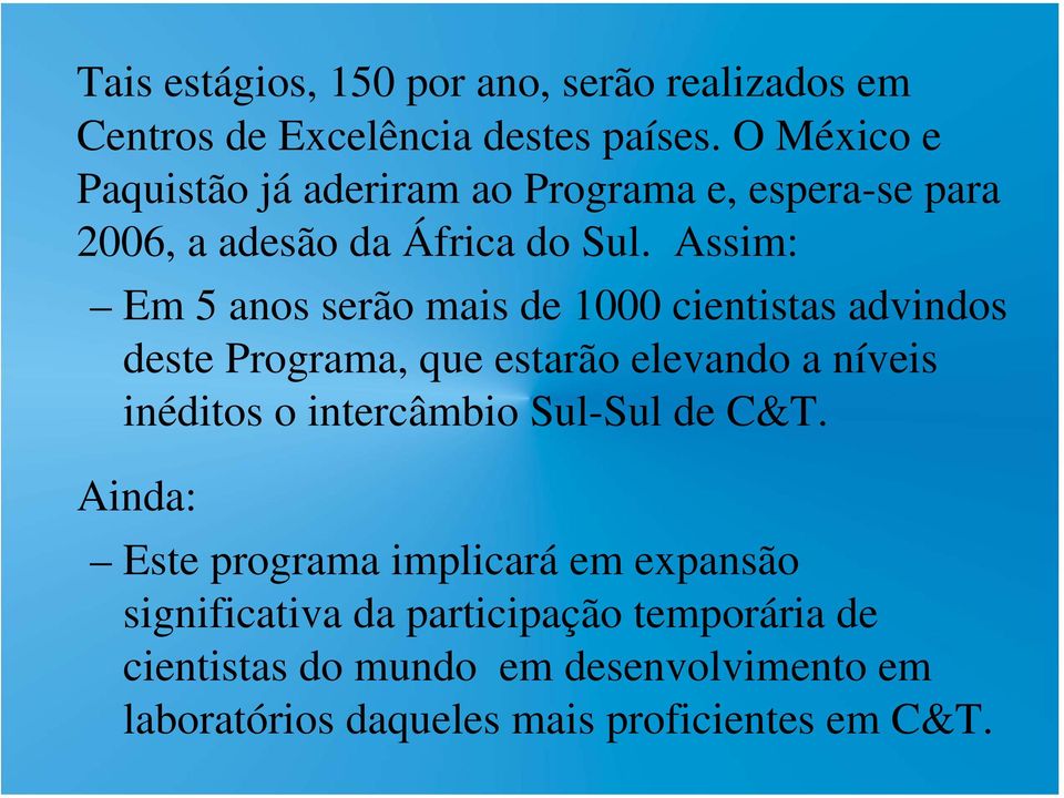 Assim: Em 5 anos serão mais de 1000 cientistas advindos deste Programa, que estarão elevando a níveis inéditos o intercâmbio