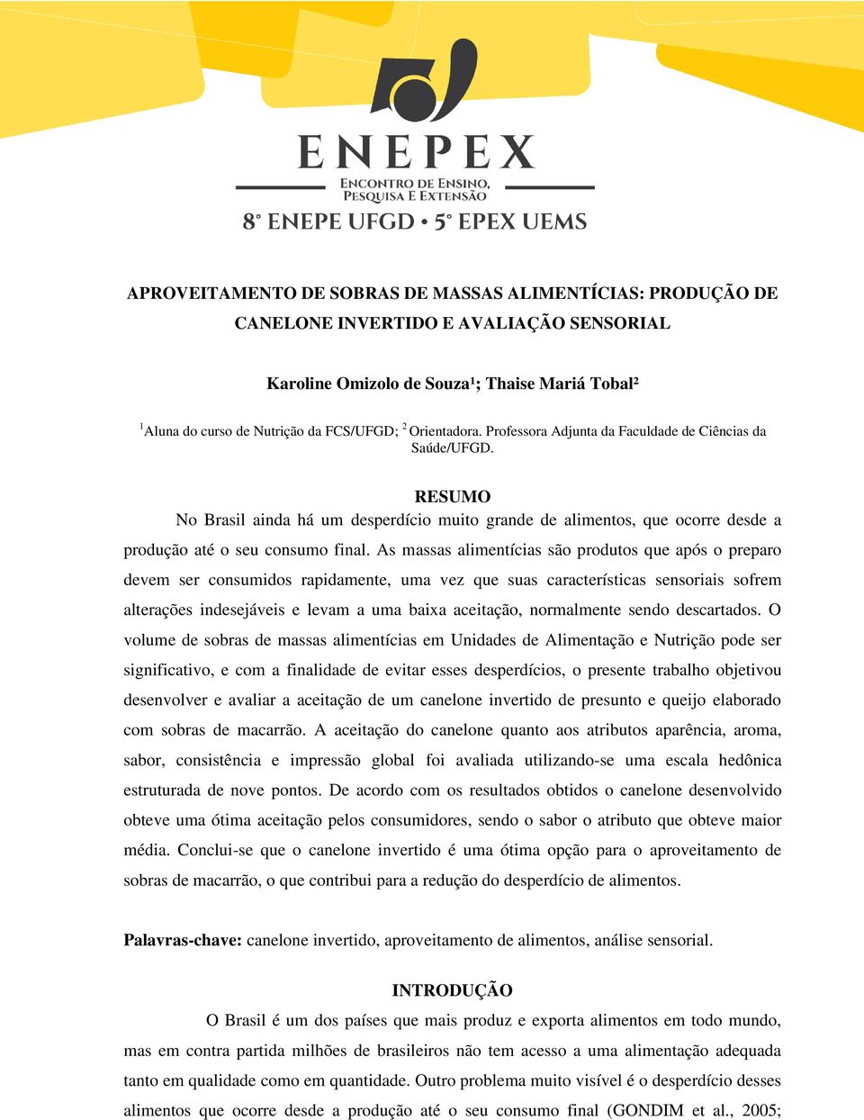 As massas alimentícias são produtos que após o preparo devem ser consumidos rapidamente, uma vez que suas características sensoriais sofrem alterações indesejáveis e levam a uma baixa aceitação,