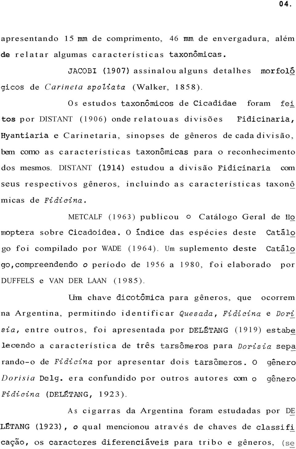 DISTANT estudou a divisão com seus respectivos gêneros, incluindo as características taxonô micas de METCALF (1963) publicou Catálogo Geral de sobre O das espécies deste go foi compilado por WADE