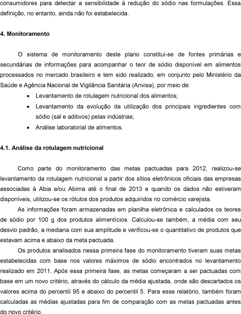 brasileiro e tem sido realizado, em conjunto pelo Ministério da Saúde e Agência Nacional de Vigilância Sanitária (Anvisa), por meio de: Levantamento de rotulagem nutricional dos alimentos;