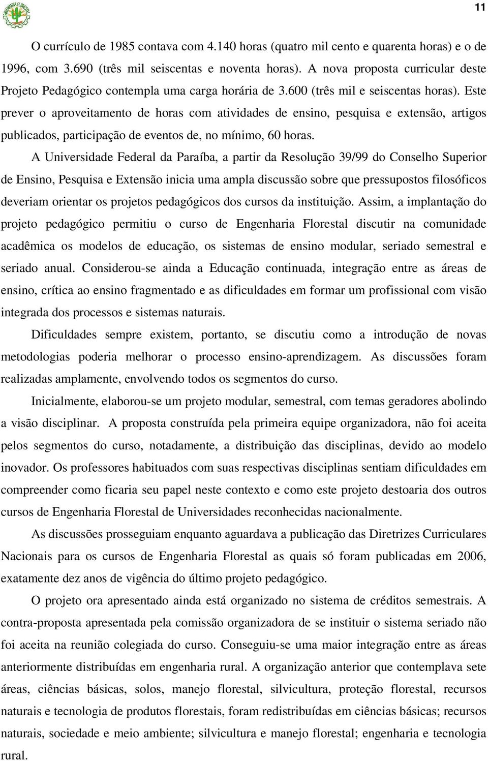 Este prever o aproveitamento de horas com atividades de ensino, pesquisa e extensão, artigos publicados, participação de eventos de, no mínimo, 60 horas.