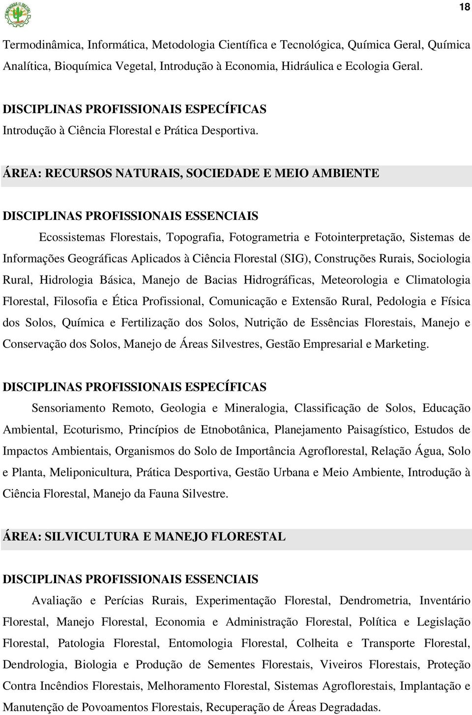 ÁREA: RECURSOS NATURAIS, SOCIEDADE E MEIO AMBIENTE DISCIPLINAS PROFISSIONAIS ESSENCIAIS Ecossistemas Florestais, Topografia, Fotogrametria e Fotointerpretação, Sistemas de Informações Geográficas