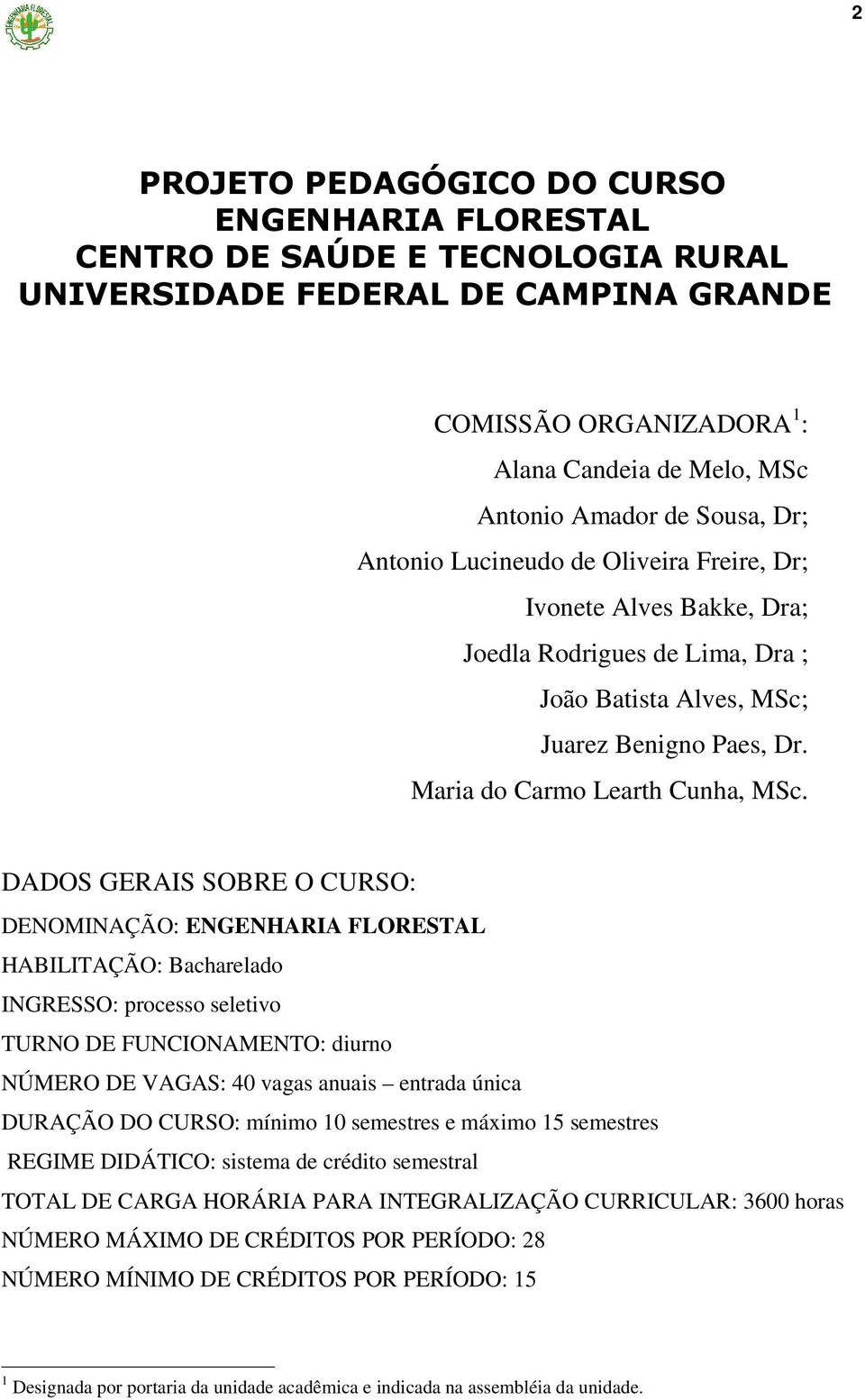 DADOS GERAIS SOBRE O CURSO: DENOMINAÇÃO: ENGENHARIA FLORESTAL HABILITAÇÃO: Bacharelado INGRESSO: processo seletivo TURNO DE FUNCIONAMENTO: diurno NÚMERO DE VAGAS: 40 vagas anuais entrada única