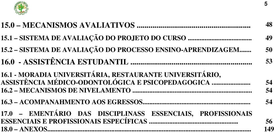 1 - MORADIA UNIVERSITÁRIA, RESTAURANTE UNIVERSITÁRIO, ASSISTÊNCIA MÉDICO-ODONTOLÓGICA E PSICOPEDAGOGICA... 54 16.