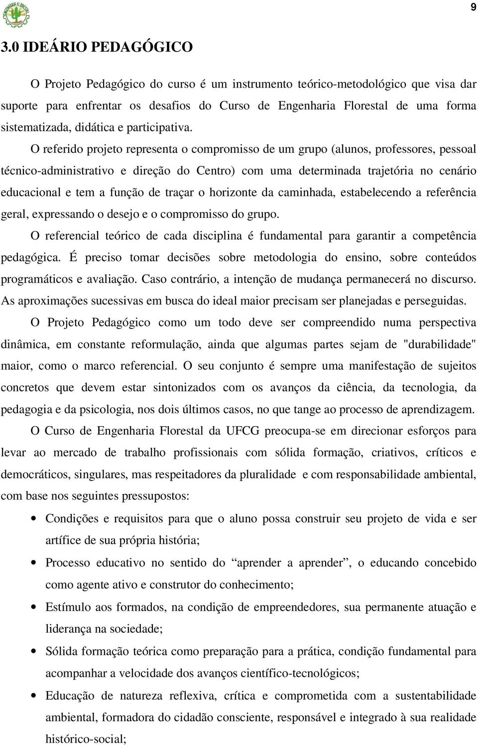 O referido projeto representa o compromisso de um grupo (alunos, professores, pessoal técnico-administrativo e direção do Centro) com uma determinada trajetória no cenário educacional e tem a função