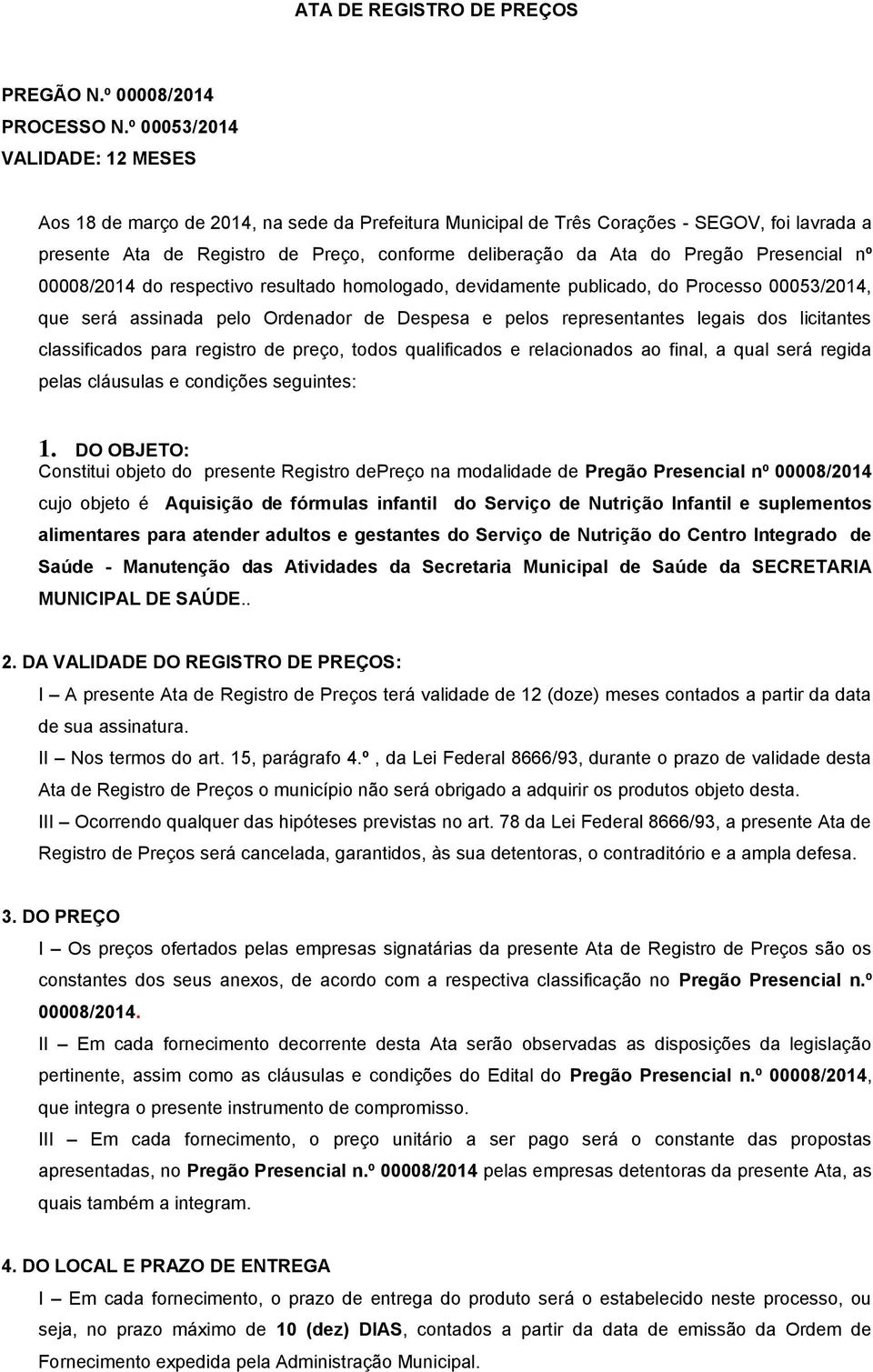 Presencial nº 8/214 do respectivo resultado homologado, devidamente publicado, do Processo 53/214, que será assinada pelo Ordenador de Despesa e pelos representantes legais dos licitantes