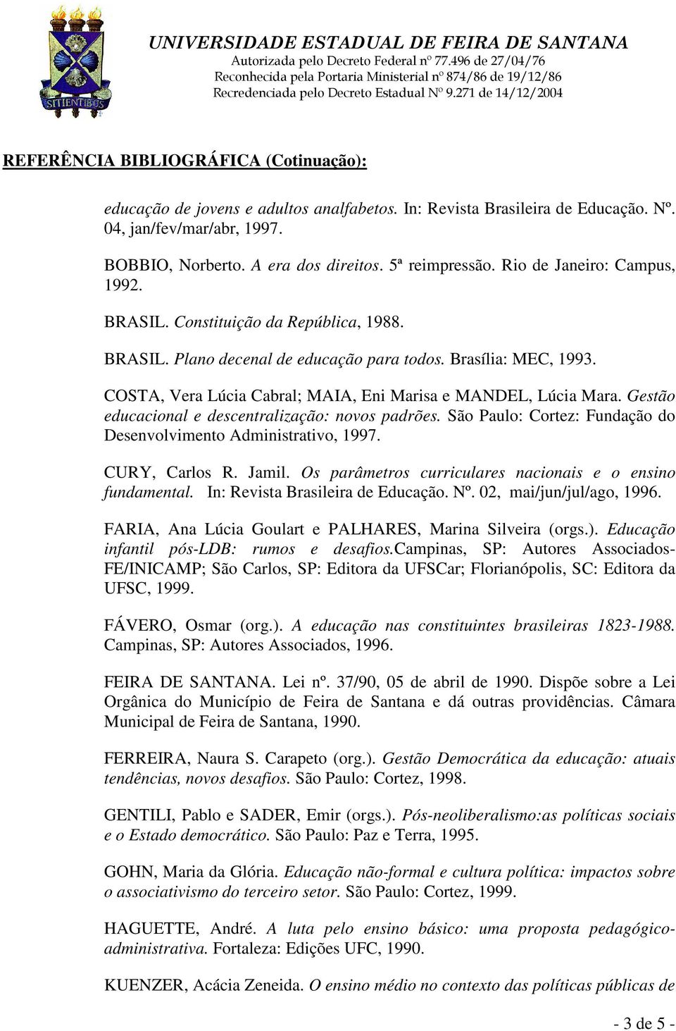 Gestão educacional e descentralização: novos padrões. São Paulo: Cortez: Fundação do Desenvolvimento Administrativo, 1997. CURY, Carlos R. Jamil.