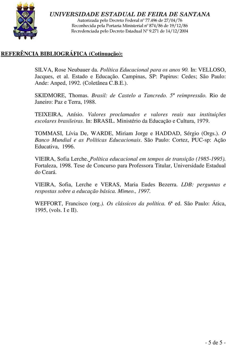 In: BRASIL. Ministério da Educação e Cultura, 1979. TOMMASI, Lívia De, WARDE, Miriam Jorge e HADDAD, Sérgio (Orgs.). O Banco Mundial e as Políticas Educacionais.