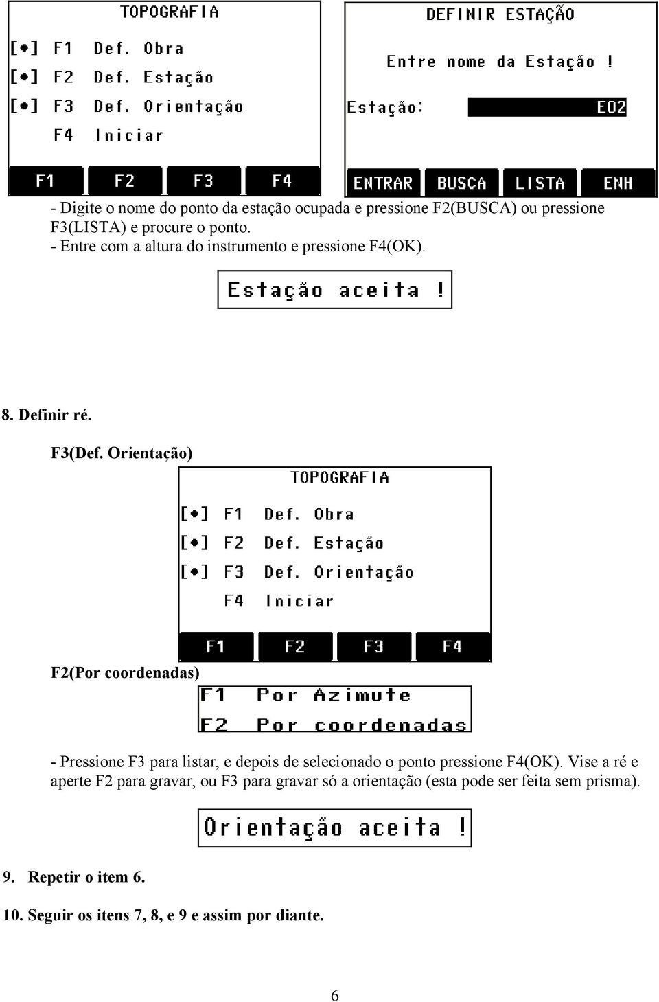 Orientação) F2(Por coordenadas) - Pressione F3 para listar, e depois de selecionado o ponto pressione F4(OK).