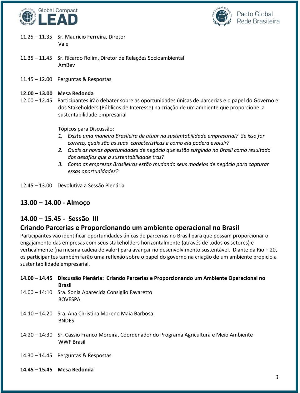 empresarial Tópicos para Discussão: 1. Existe uma maneira Brasileira de atuar na sustentabilidade empresarial? Se isso for correto, quais são as suas caracteristicas e como ela podera evoluir? 2.