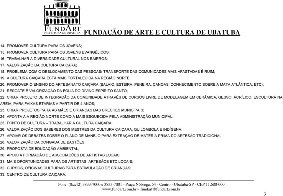 PROMOVER O ENSINO DO ARTESANATO CAIÇARA (BALAIO, ESTEIRA, PENEIRA, CANOAS, CONHECIMENTO SOBRE A MATA ATLÂNTICA, ETC); 21. RESGATE E VALORIZAÇÃO DA FOLIA DO DIVINO ESPÍRITO SANTO; 22.