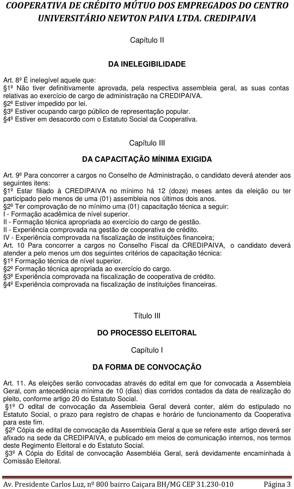 2º Estiver impedido por lei. 3º Estiver ocupando cargo público de representação popular. 4º Estiver em desacordo com o Estatuto Social da Cooperativa. Capítulo III DA CAPACITAÇÃO MÍNIMA EXIGIDA Art.