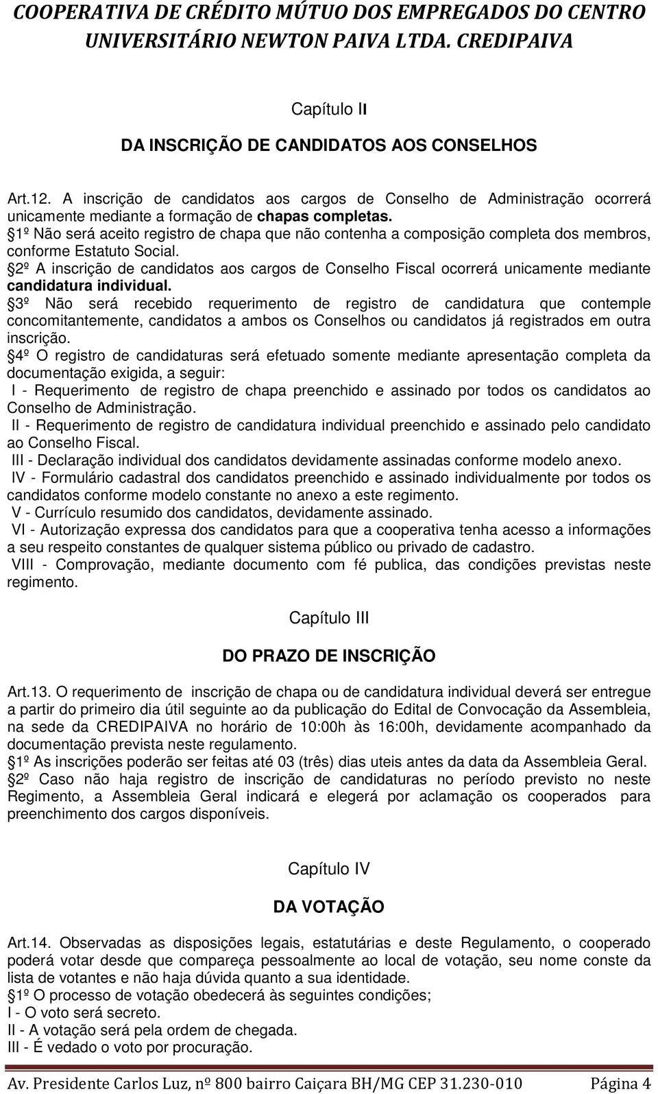 2º A inscrição de candidatos aos cargos de Conselho Fiscal ocorrerá unicamente mediante candidatura individual.