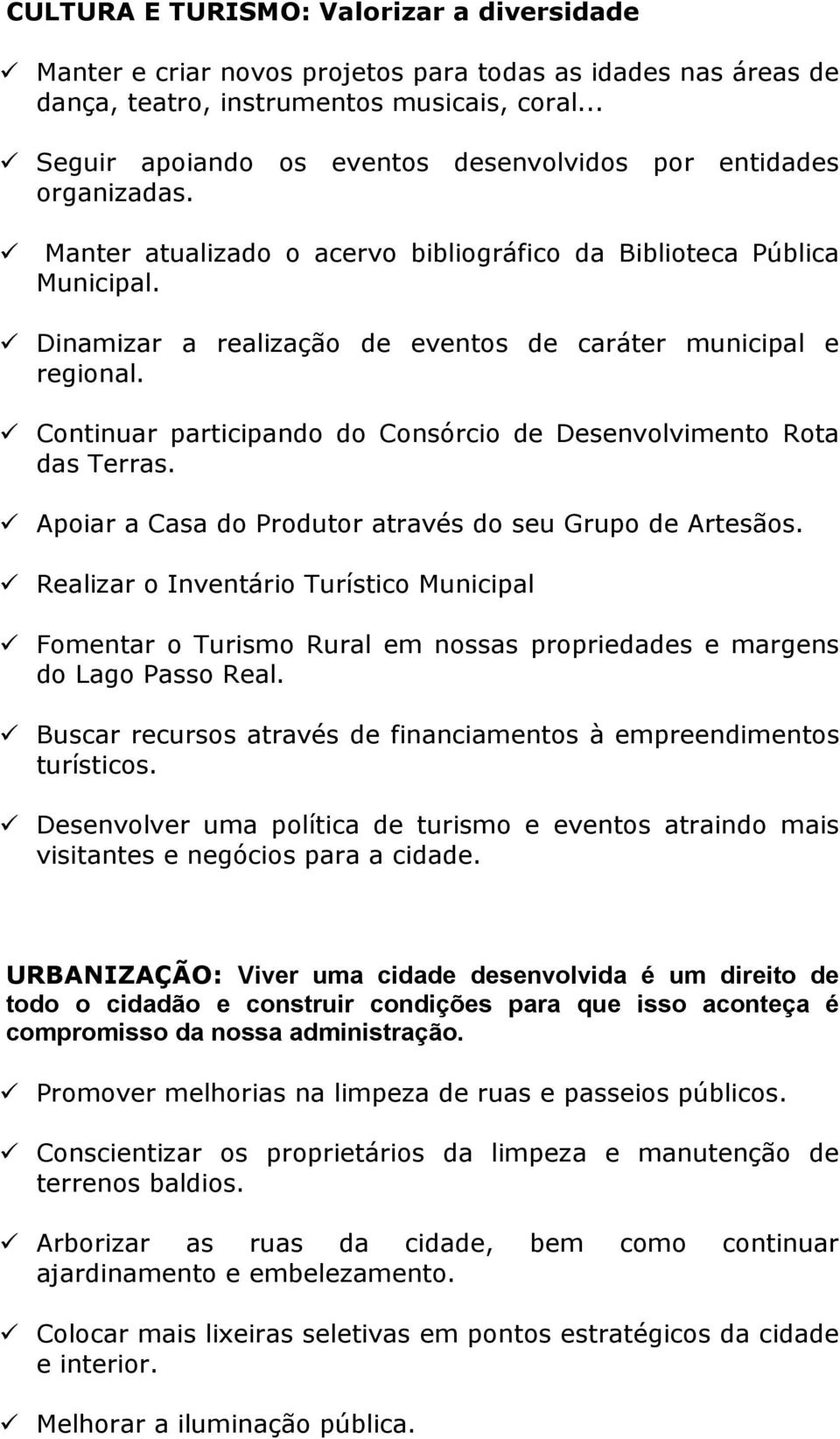 Dinamizar a realização de eventos de caráter municipal e regional. Continuar participando do Consórcio de Desenvolvimento Rota das Terras. Apoiar a Casa do Produtor através do seu Grupo de Artesãos.