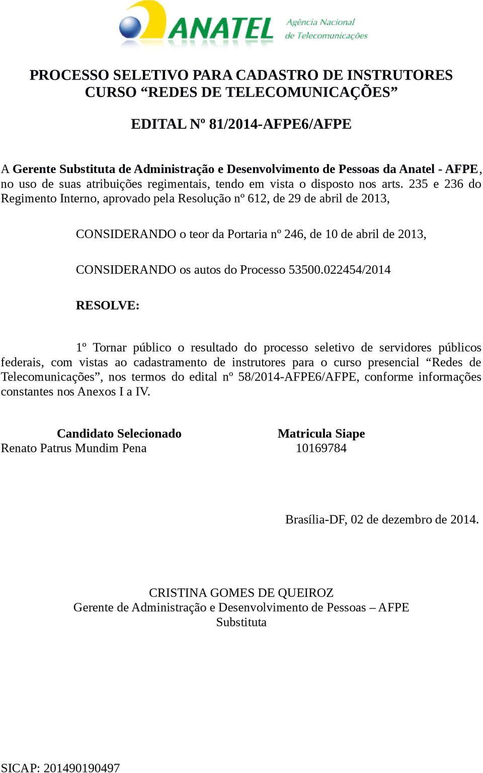 235 e 236 do Regimento Interno, aprovado pela Resolução nº 612, de 29 de abril de 2013, CONSIDERANDO o teor da Portaria nº 246, de 10 de abril de 2013, CONSIDERANDO os autos do Processo 53500.