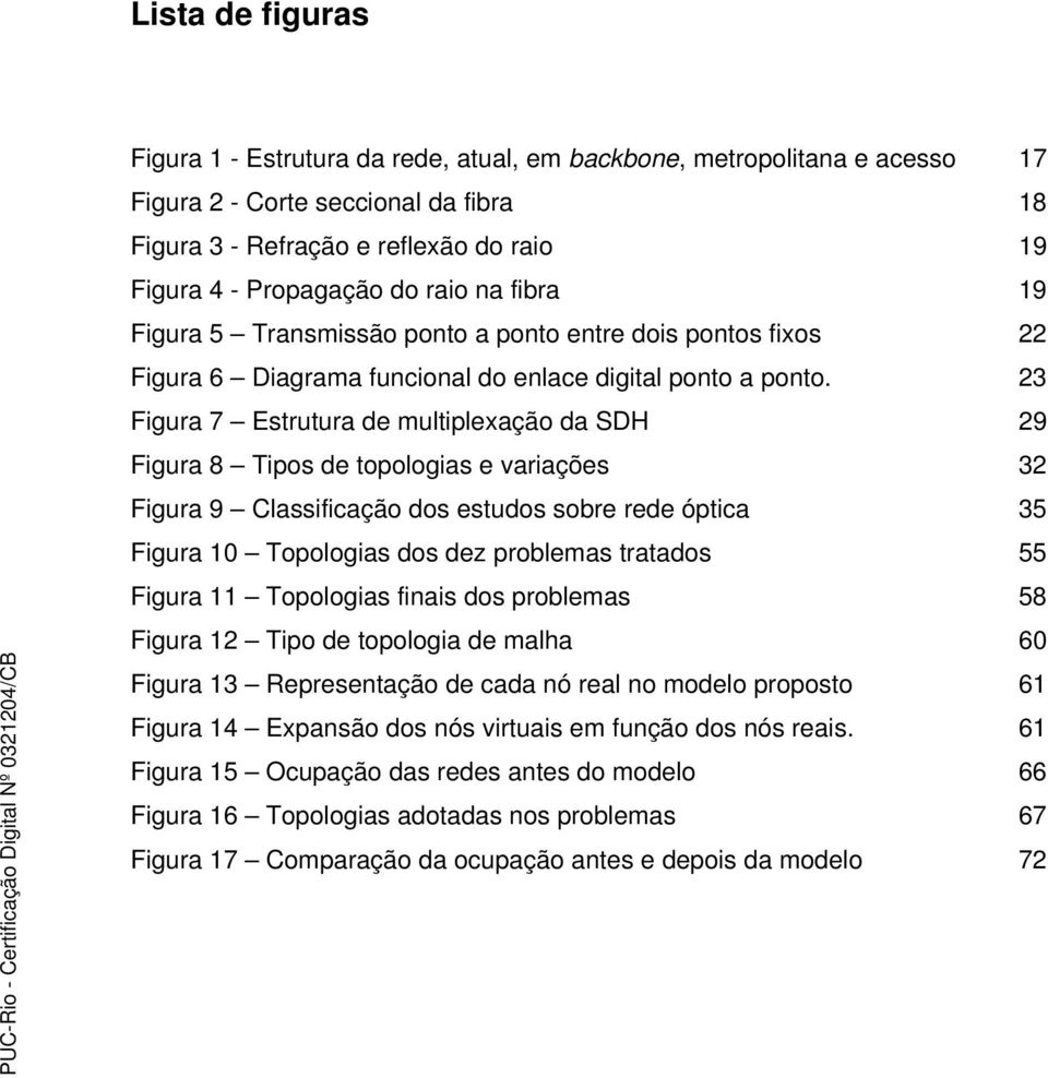 23 Figura 7 Estrutura de multiplexação da SDH 29 Figura 8 Tipos de topologias e variações 32 Figura 9 Classificação dos estudos sobre rede óptica 35 Figura 10 Topologias dos dez problemas tratados 55