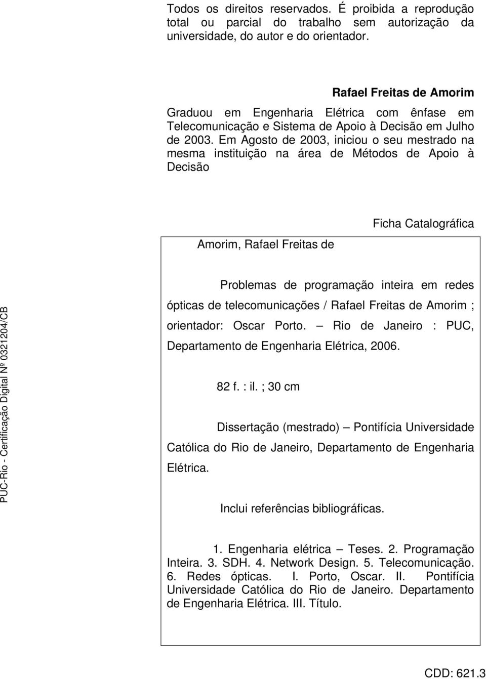 Em Agosto de 2003, iniciou o seu mestrado na mesma instituição na área de Métodos de Apoio à Decisão Amorim, Rafael Freitas de Ficha Catalográfica Problemas de programação inteira em redes ópticas de