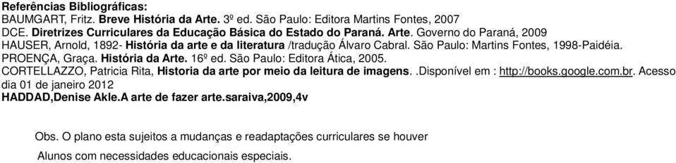 16º ed. São Paulo: Editora Ática, 2005. CORTELLAZZO, Patricia Rita, Historia da arte por meio da leitura de imagens..disponível em : http://books.google.com.br.