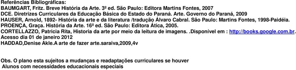 16º ed. São Paulo: Editora Ática, 2005. CORTELLAZZO, Patricia Rita, Historia da arte por meio da leitura de imagens..disponível em : http://books.google.com.br.