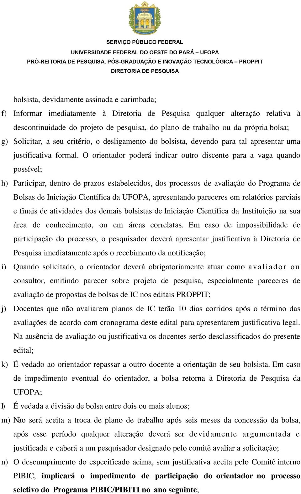 O orientador poderá indicar outro discente para a vaga quando possível; h) Participar, dentro de prazos estabelecidos, dos processos de avaliação do Programa de Bolsas de Iniciação Científica da