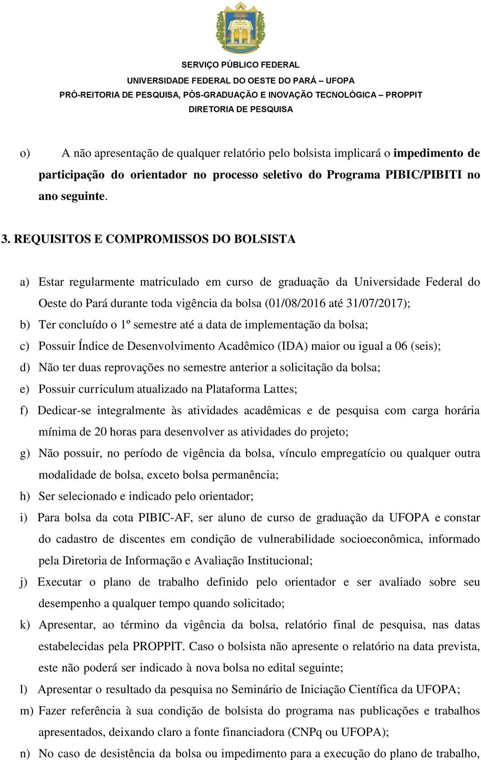 Ter concluído o 1º semestre até a data de implementação da bolsa; c) Possuir Índice de Desenvolvimento Acadêmico (IDA) maior ou igual a 06 (seis); d) Não ter duas reprovações no semestre anterior a