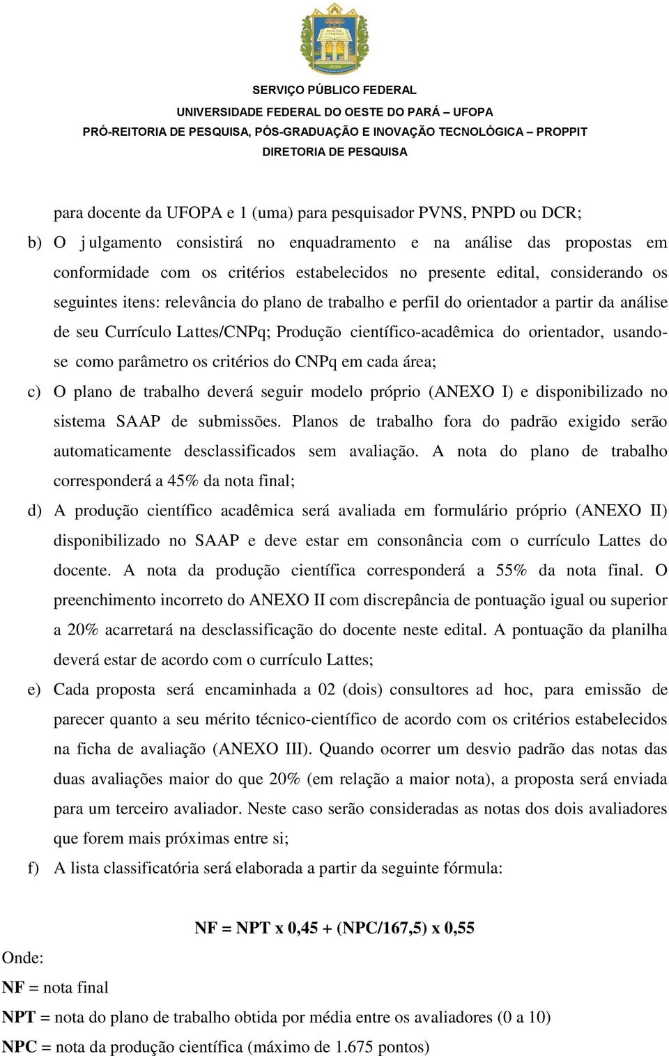 como parâmetro os critérios do CNPq em cada área; c) O plano de trabalho deverá seguir modelo próprio (ANEXO I) e disponibilizado no sistema SAAP de submissões.