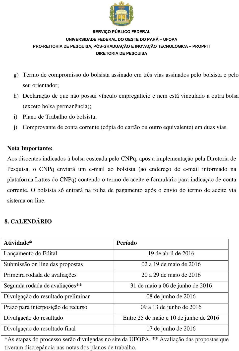 Nota Importante: Aos discentes indicados à bolsa custeada pelo CNPq, após a implementação pela Diretoria de Pesquisa, o CNPq enviará um e-mail ao bolsista (ao endereço de e-mail informado na