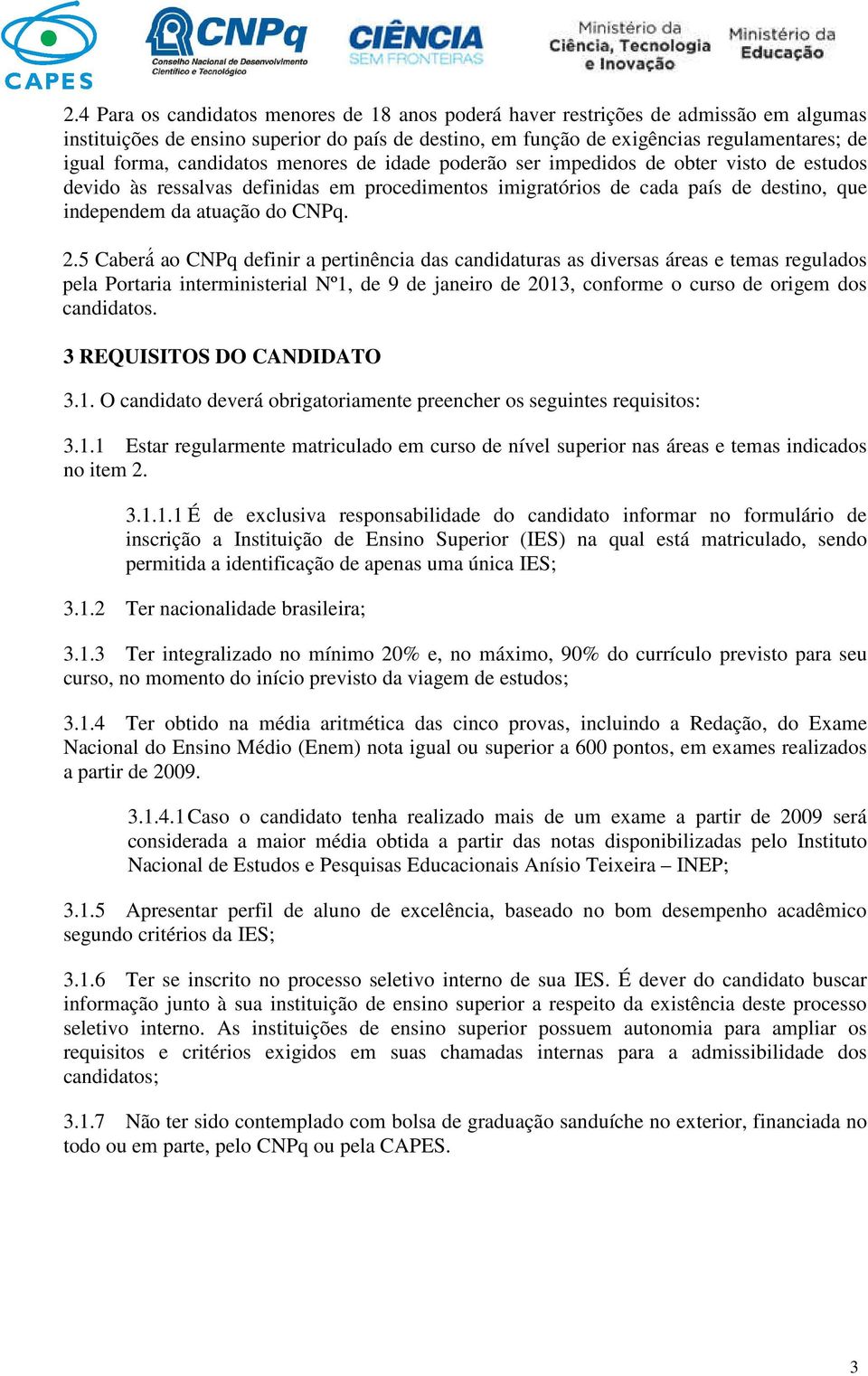 5 Caberá ao CNPq definir a pertinência das candidaturas as diversas áreas e temas regulados pela Portaria interministerial Nº1, de 9 de janeiro de 2013, conforme o curso de origem dos candidatos.