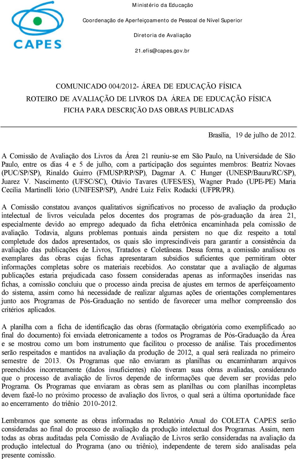 Rinaldo Guirro (FMUSP/RP/SP), Dagmar A. C Hunger (UNESP/Bauru/RC/SP), Juarez V.