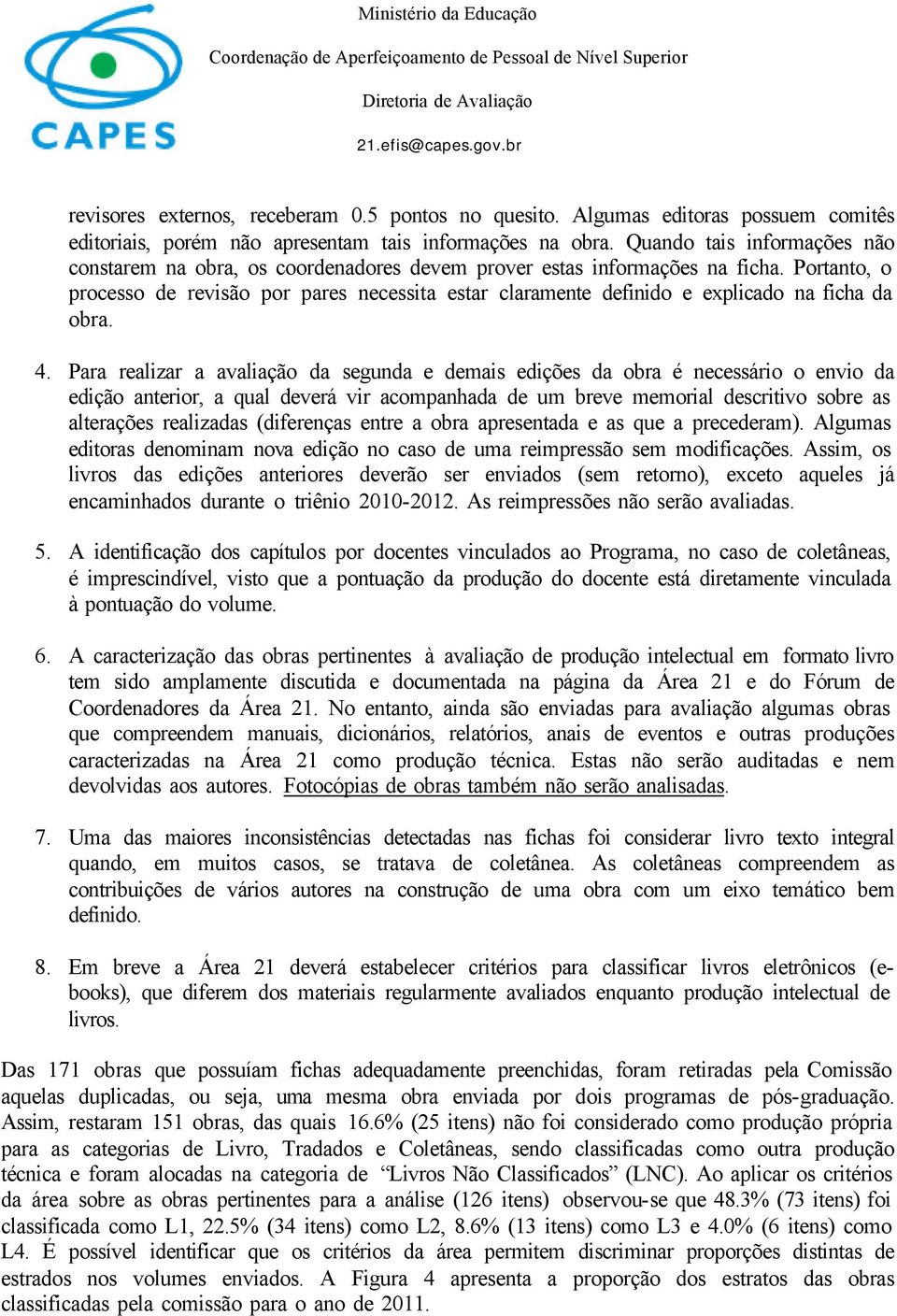 Portanto, o processo de revisão por pares necessita estar claramente definido e explicado na ficha da obra. 4.