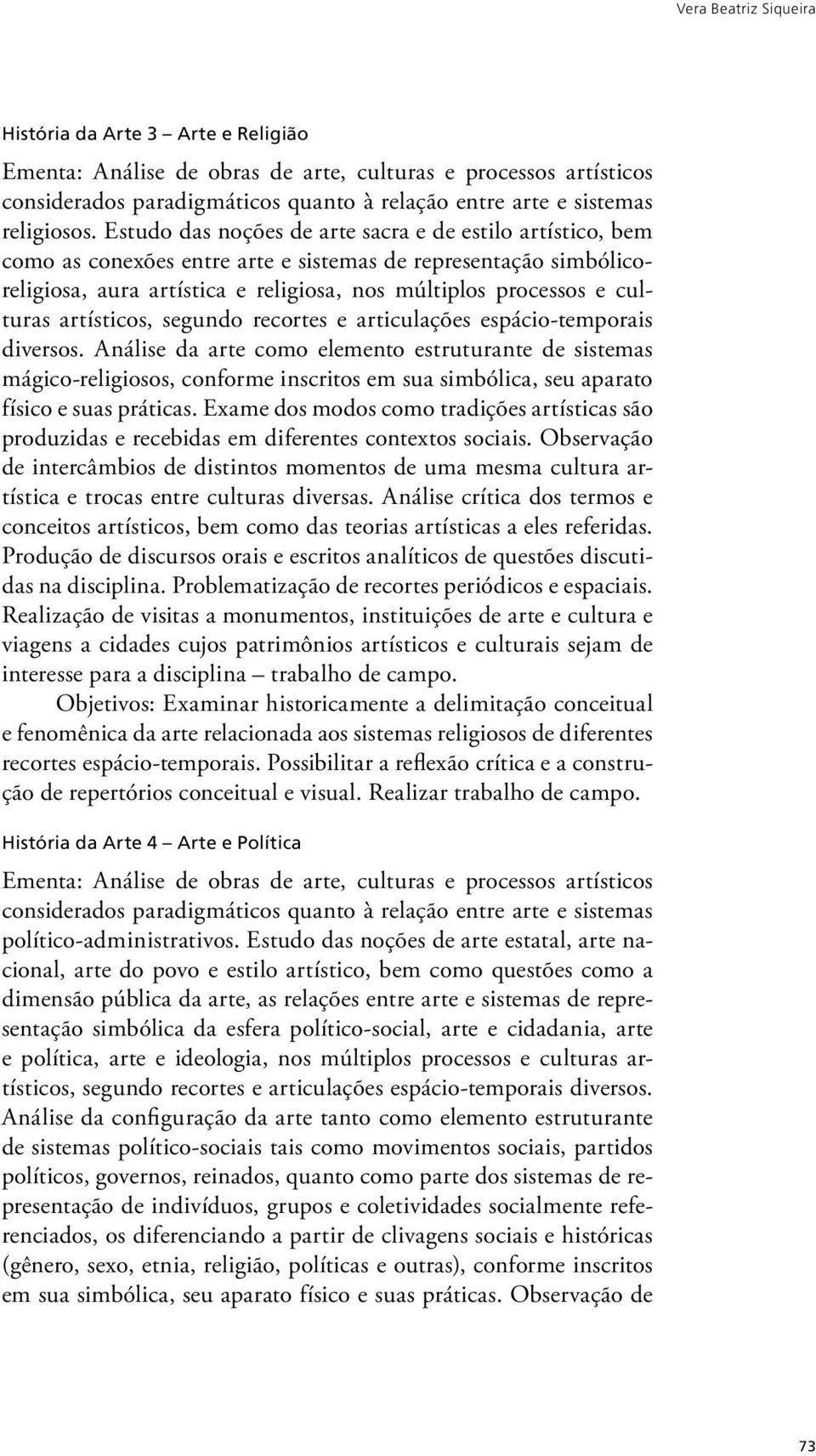 Estudo das noções de arte sacra e de estilo artístico, bem como as conexões entre arte e sistemas de representação simbólicoreligiosa, aura artística e religiosa, nos múltiplos processos e culturas