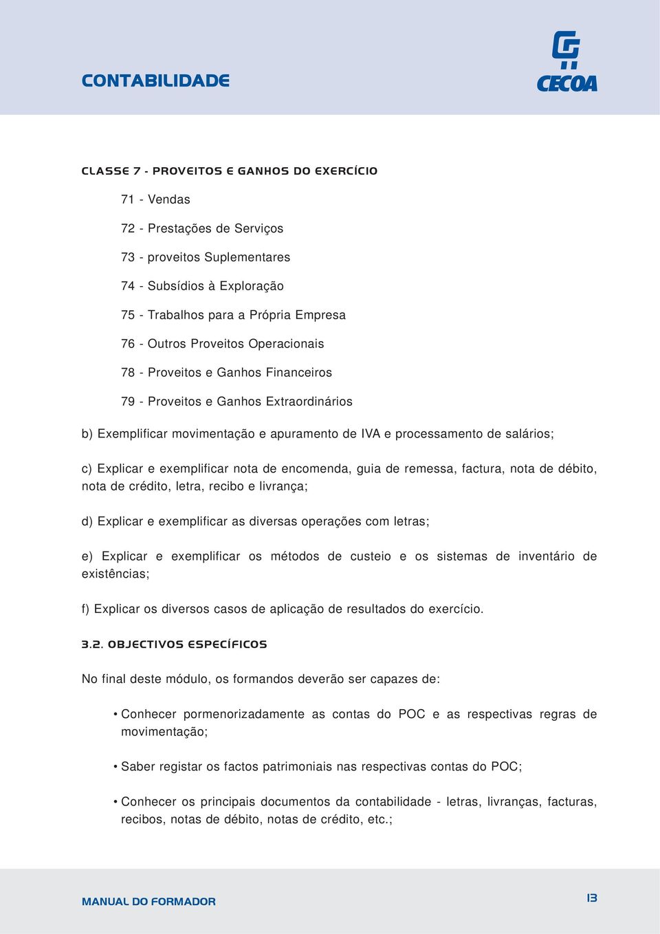 de encomenda, guia de remessa, factura, nota de débito, nota de crédito, letra, recibo e livrança; d) Explicar e exemplificar as diversas operações com letras; e) Explicar e exemplificar os métodos