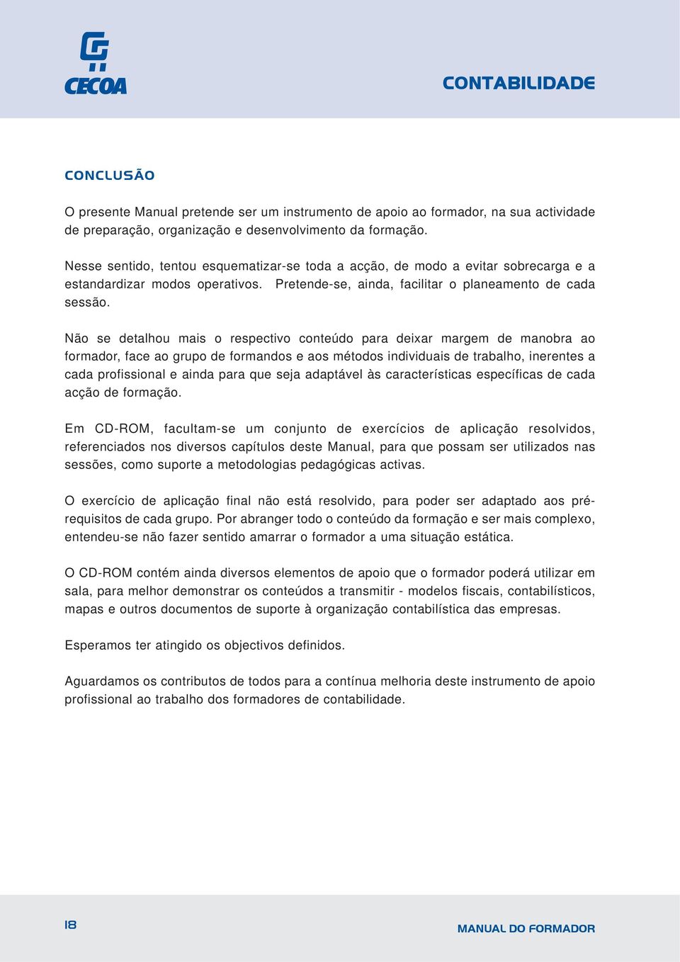 Não se detalhou mais o respectivo conteúdo para deixar margem de manobra ao formador, face ao grupo de formandos e aos métodos individuais de trabalho, inerentes a cada profissional e ainda para que