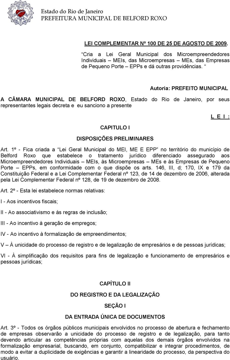 Autoria: PREFEITO MUNICIPAL A CÂMARA MUNICIPAL DE BELFORD ROXO, Estado do Rio de Janeiro, por seus representantes legais decreta e eu sanciono a presente CAPITULO I DISPOSIÇÕES PRELIMINARES L E I :