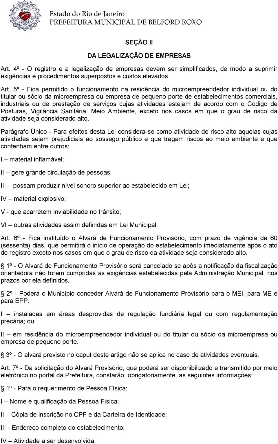 5º - Fica permitido o funcionamento na residência do microempreendedor individual ou do titular ou sócio da microempresa ou empresa de pequeno porte de estabelecimentos comerciais, industriais ou de